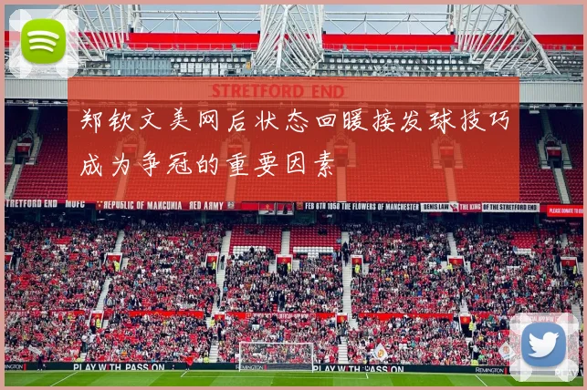 郑钦文美网后状态回暖接发球技巧成为争冠的重要因素