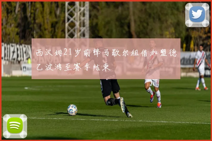 西汉姆21岁前锋马歇尔租借加盟德乙波鸿至赛季结束